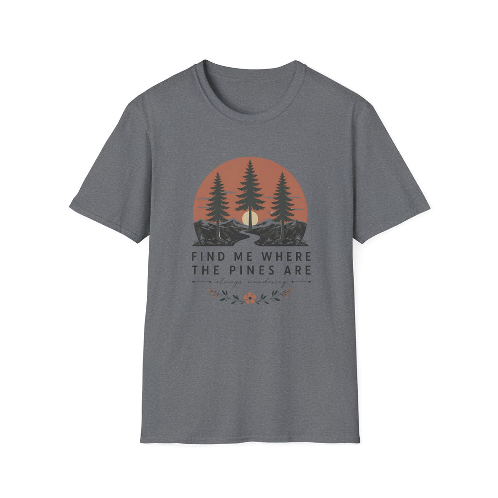 Find Me Where the Pine Trees Are T-Shirt